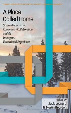 portada A Place Called Home: School-University-Community Collaboration and the Immigrant Educational Experience