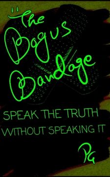 The Bogus Bandage: Speak The Truth Without Speaking It (en Inglés)