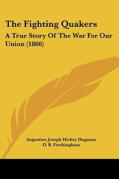 portada the fighting quakers: a true story of the war for our union (1866) (en Inglés)