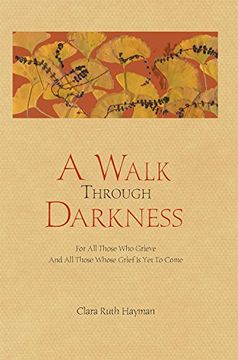portada A Walk Through Darkness: For all Those who Grieve and all Those Whose Grief is yet to Come (en Inglés)