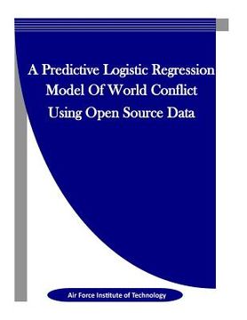 portada A Predictive Logistic Regression Model Of World Conflict Using Open Source Data (in English)