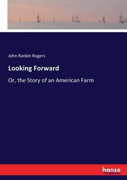 portada Looking Forward: Or, the Story of an American Farm (en Inglés)