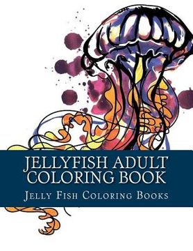 portada Jellyfish Adult Coloring Book: Large One Sided Stress Relieving, Relaxing Coloring Book For Grownups, Women, Men & Youths. Easy Jellyfish Designs & P