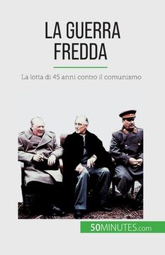 portada La guerra fredda: La lotta di 45 anni contro il comunismo (en Italiano)