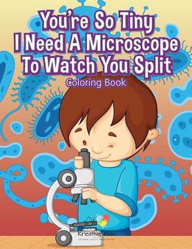 portada You're So Tiny I Need A Microscope To Watch You Split Coloring Book (en Inglés)
