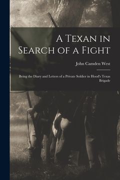 portada A Texan in Search of a Fight: Being the Diary and Letters of a Private Soldier in Hood's Texas Brigade (en Inglés)