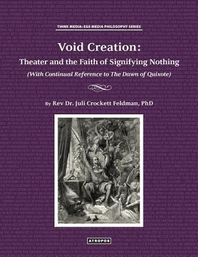 portada Void Creation: Theater and the Faith of Signifying Nothing (With Continual Reference to The Dawn of Quixote)