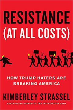 portada Resistance (at all Costs): How Trump Haters are Breaking America (en Inglés)