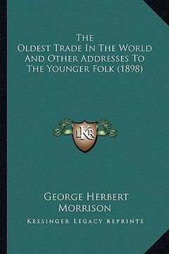 portada the oldest trade in the world and other addresses to the younger folk (1898) (en Inglés)