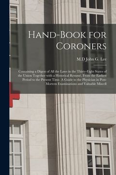 portada Hand-book for Coroners: Containing a Digest of All the Laws in the Thirty-eight States of the Union Together With a Historical Resumé, From th (en Inglés)