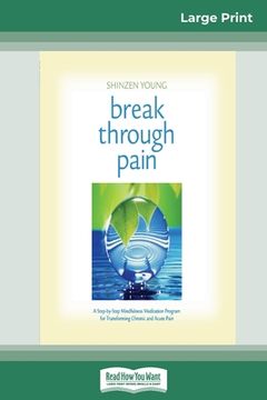 portada Break Through Pain: A Step-by-Step Mindfulness Meditation Program for Transforming Chronic and Acute Pain (16pt Large Print Edition) (en Inglés)