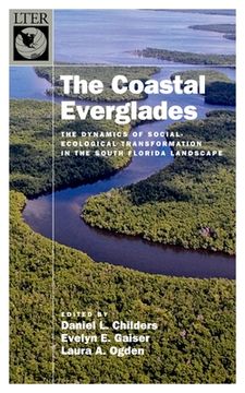 portada The Coastal Everglades: The Dynamics of Social-Ecological Transformation in the South Florida Landscape (The Long-Term Ecological Research Network Series) (en Inglés)