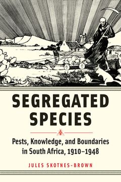 portada Segregated Species: Pests, Knowledge, and Boundaries in South Africa, 1910-1948