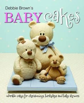 portada debbie brown's baby cakes: adorable cakes for christenings, birthdays and baby showers