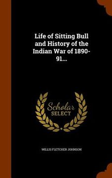 portada Life of Sitting Bull and History of the Indian War of 1890-91...