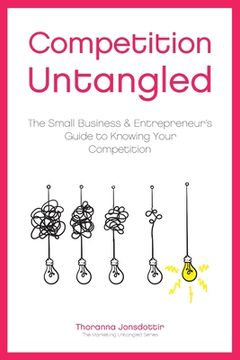 portada Competition Untangled: The Small Business & Entrepreneur's Guide to Knowing Your Competition (in English)
