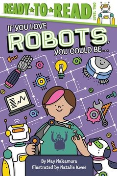 portada If You Love Robots, You Could Be...: Ready-To-Read Level 2 (en Inglés)