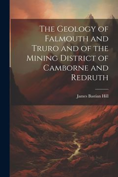 portada The Geology of Falmouth and Truro and of the Mining District of Camborne and Redruth (en Inglés)