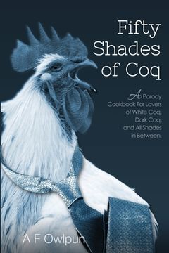 portada 50 Shades of Coq: A Parody Cookbook For Lovers of White Coq, Dark Coq, and All Shades Between 