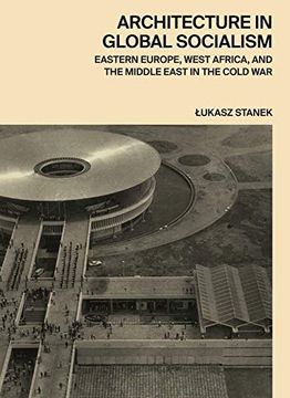portada Architecture in Global Socialism: Eastern Europe, West Africa, and the Middle East in the Cold war (in English)
