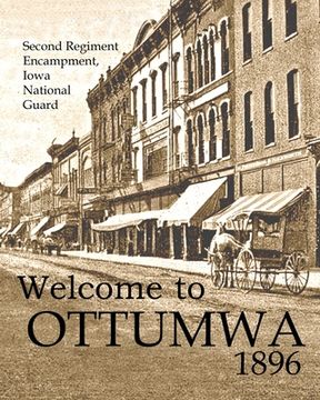 portada Welcome to Ottumwa 1896: Second Regiment Encampment Iowa National Guard (en Inglés)