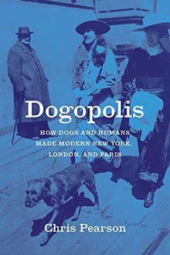 portada Dogopolis: How Dogs and Humans Made Modern new York, London, and Paris (Animal Lives) (in English)