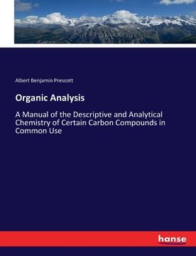 portada Organic Analysis: A Manual of the Descriptive and Analytical Chemistry of Certain Carbon Compounds in Common Use (en Inglés)