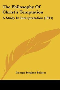 portada the philosophy of christ's temptation: a study in interpretation (1914) (en Inglés)
