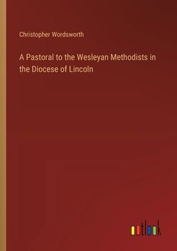 portada A Pastoral to the Wesleyan Methodists in the Diocese of Lincoln (en Inglés)