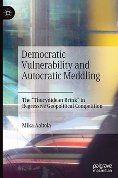 portada Democratic Vulnerability and Autocratic Meddling: The Thucydidean Brink in Regressive Geopolitical Competition (in English)