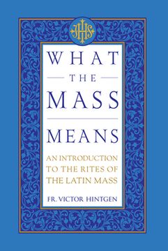 portada What the Mass Means: An Introduction to the Rites and Prayers of the Latin Mass (en Inglés)