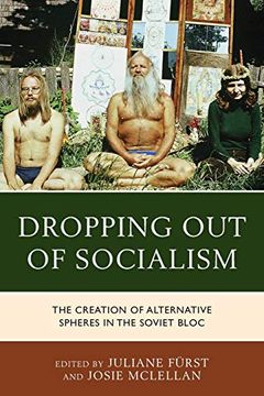 portada Dropping out of Socialism: The Creation of Alternative Spheres in the Soviet Bloc (en Inglés)