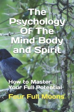 portada The Psychology Of The Mind Body And Spirit: How to Master Your Full Potential (en Inglés)