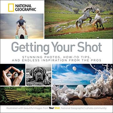 portada Getting Your Shot: Stunning Photos, How-To Tips, and Endless Inspiration From the Pros 