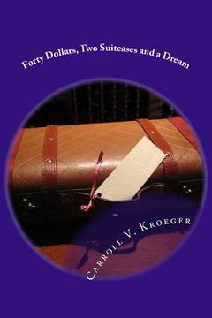portada Forty Dollars, Two Suitcases and a Dream: A Seventy Year Journey of Marriage Through Life (en Inglés)