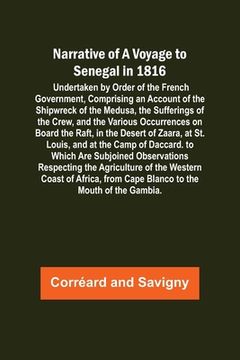 portada Narrative of a Voyage to Senegal in 1816; Undertaken by Order of the French Government, Comprising an Account of the Shipwreck of the Medusa, the Suff (en Inglés)