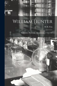 portada William Hunter: Anatomist, Physician, Obstetrician, 1718-1783 (en Inglés)