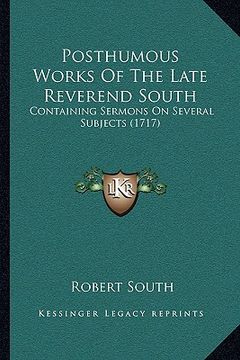 portada posthumous works of the late reverend south: containing sermons on several subjects (1717) (in English)