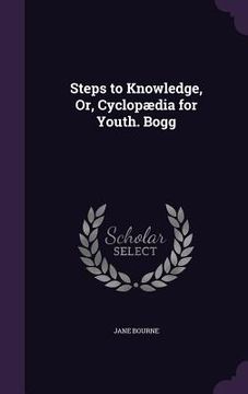 portada Steps to Knowledge, Or, Cyclopædia for Youth. Bogg (en Inglés)