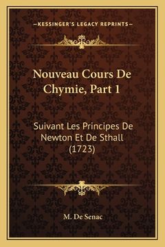 portada Nouveau Cours De Chymie, Part 1: Suivant Les Principes De Newton Et De Sthall (1723) (en Francés)