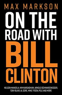 portada On the Road With Bill Clinton: Nelson Mandela, kim Kardashian, Arnold Schwarzenegger, Tony Blair, al Gore, Mike Tyson, Pele and More 