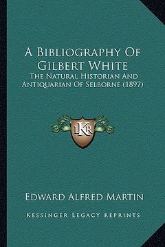 portada a bibliography of gilbert white: the natural historian and antiquarian of selborne (1897) (in English)