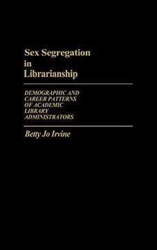 portada Sex Segregation in Librarianship: Demographic and Career Patterns of Academic Library Administrators (Contributions in Drama and Theatre Studies,) (en Inglés)