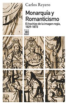 portada Monarquía y romanticismo: El hechizo de la imagen regia, 1829-1873 (in Spanish)