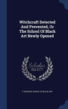 portada Witchcraft Detected And Prevented, Or The School Of Black Art Newly Opened