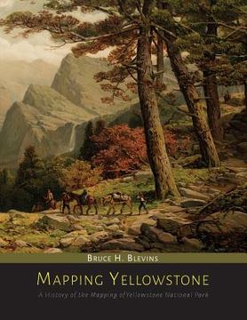 portada Mapping Yellowstone: A History of the Mapping of Yellowstone National Park (en Inglés)