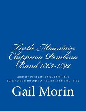 portada Turtle Mountain Chippewa Pembina Band 1865-1892: Annuity Payments 1865, 1868-1874 Turtle Mountain Agency Census 1884-1890, 1892 (en Inglés)