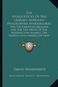 portada the apologeticks of the learned athenian philosopher athenagthe apologeticks of the learned athenian philosopher athenagoras oras: for the christian r (en Inglés)