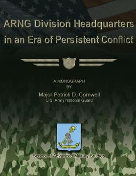 portada ARNG Division Headquarters in an Era of Persistent Conflict (en Inglés)