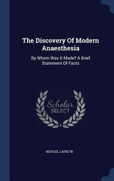 portada The Discovery Of Modern Anaesthesia: By Whom Was It Made? A Brief Statement Of Facts (en Inglés)